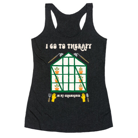 I Go To Therapy In My Greenhouse Racerback Tank Top
