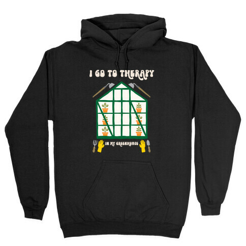 I Go To Therapy In My Greenhouse Hooded Sweatshirt