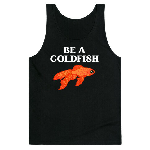 Be A Goldfish Tank Top