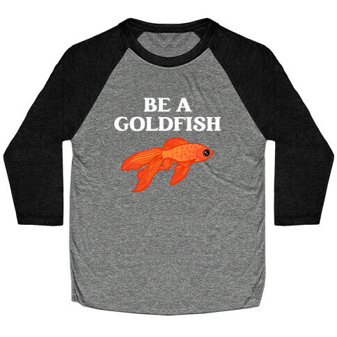 Be A Goldfish Baseball Tee