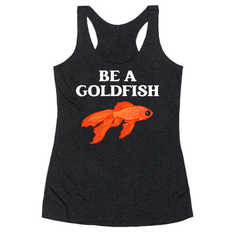 Be A Goldfish Racerback Tank Top