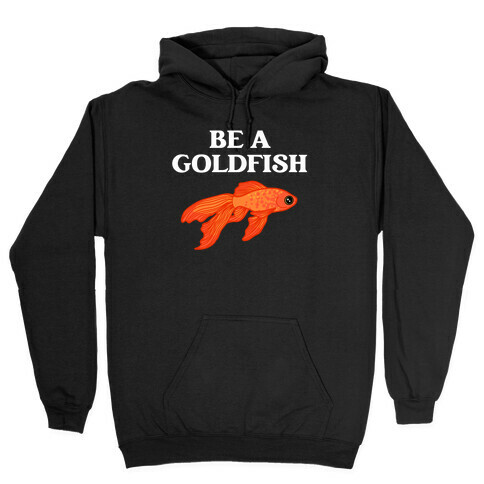 Be A Goldfish Hooded Sweatshirt