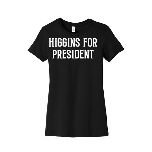 Higgins For President Womens T-Shirt