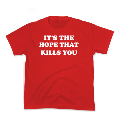 It's The Hope That Kills You Kids T-Shirt