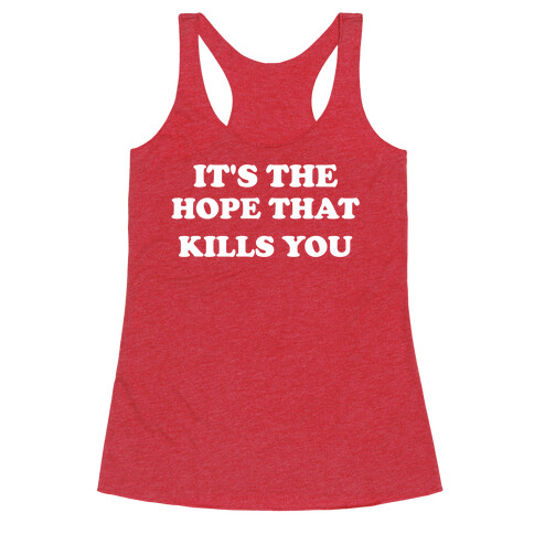 It's The Hope That Kills You Racerback Tank Top