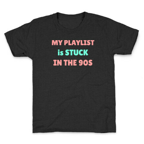 My Playlist Is Stuck In The 90s Kids T-Shirt