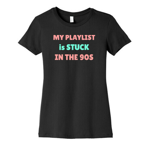 My Playlist Is Stuck In The 90s Womens T-Shirt