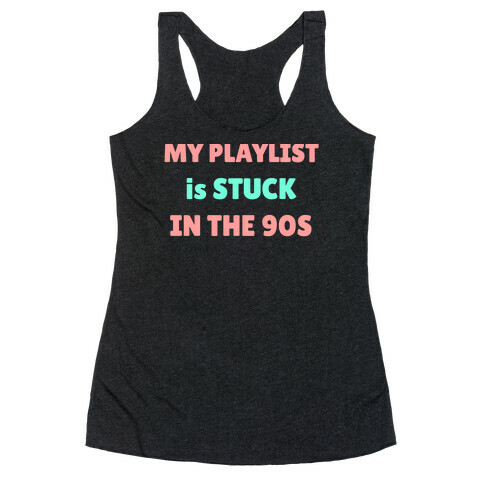 My Playlist Is Stuck In The 90s Racerback Tank Top