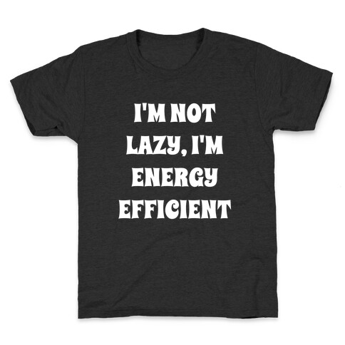 I'm Not Lazy, I'm Energy Efficient Kids T-Shirt