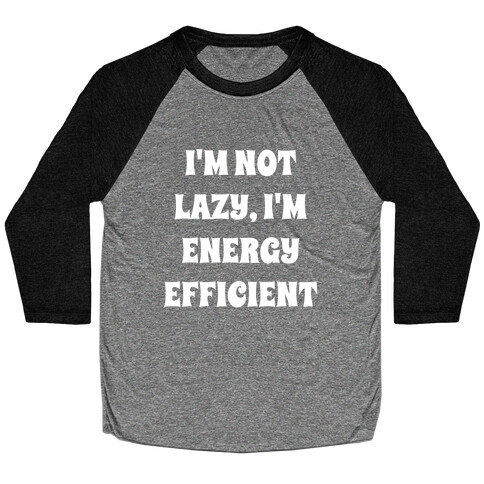 I'm Not Lazy, I'm Energy Efficient Baseball Tee
