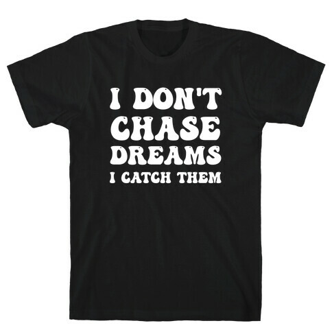 I Don't Chase Dreams, I Catch Them T-Shirt