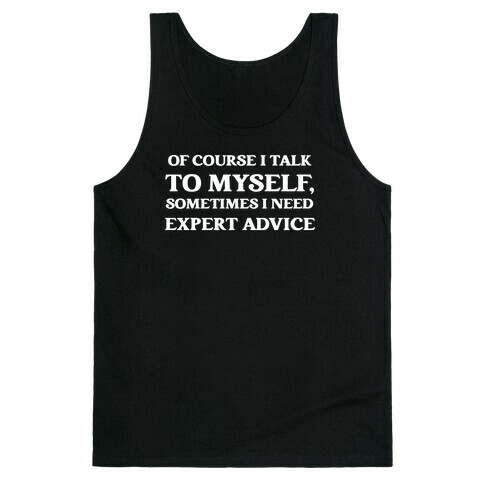 Of Course I Talk To Myself, Sometimes I Need Expert Advice Tank Top