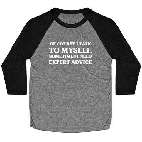 Of Course I Talk To Myself, Sometimes I Need Expert Advice Baseball Tee