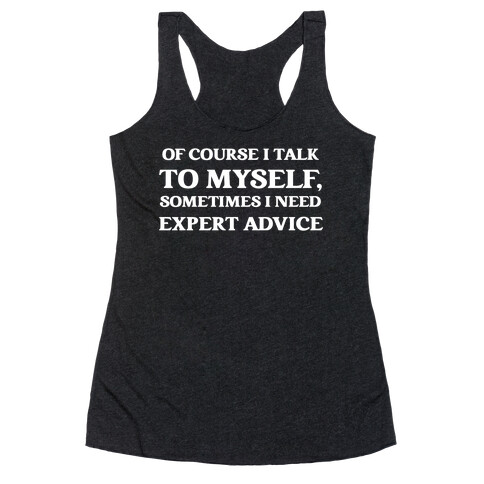 Of Course I Talk To Myself, Sometimes I Need Expert Advice Racerback Tank Top