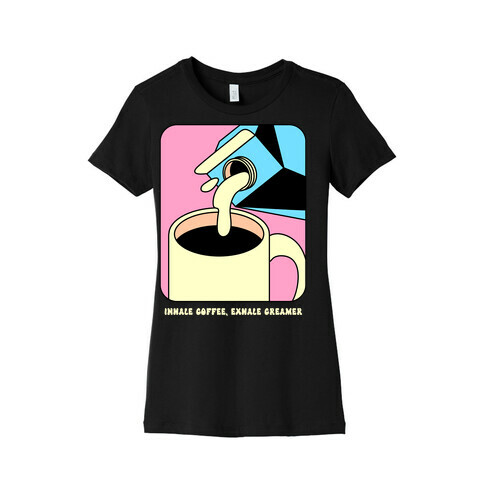 Inhale Coffee, Exhale Creamer Womens T-Shirt