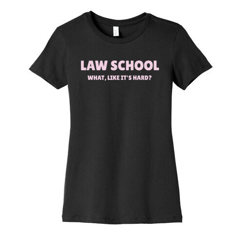 Law School: What, Like It's Hard? Womens T-Shirt