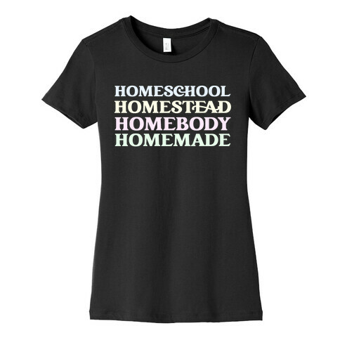 Homeschool, Homestead, Homebody, Homemade  Womens T-Shirt