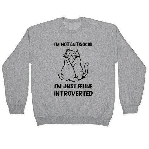 I'm Not Antisocial, I'm Just Feline Introverted Pullover