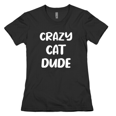 Crazy Cat Dude Womens T-Shirt