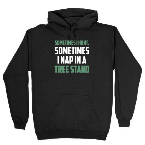Sometimes I Hunt, Sometimes I Nap In A Tree Stand Hooded Sweatshirt