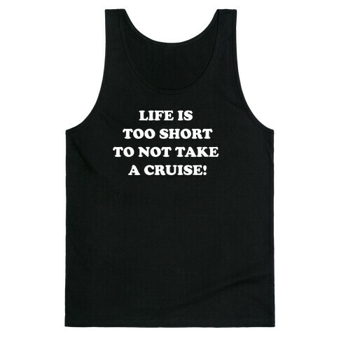 Life Is Too Short To Not Take A Cruise! Tank Top