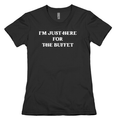 I'm Just Here For The Buffet Womens T-Shirt