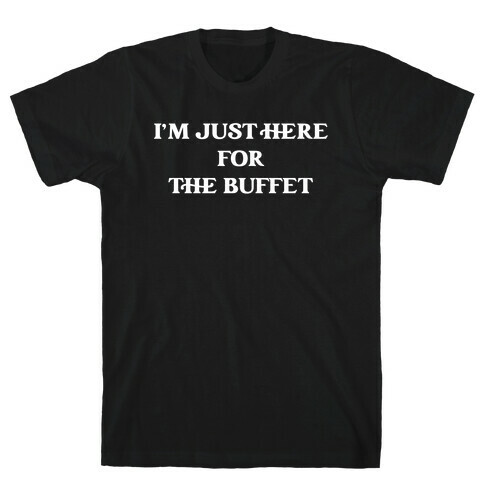 I'm Just Here For The Buffet T-Shirt