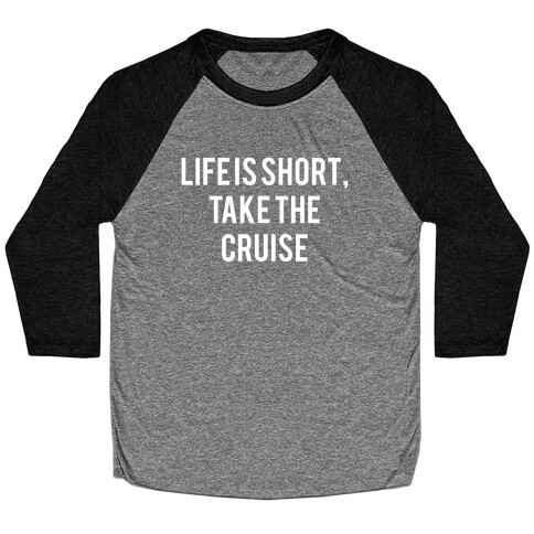 Life Is Short, Take The Cruise Baseball Tee