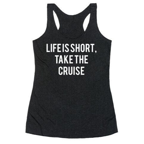 Life Is Short, Take The Cruise Racerback Tank Top
