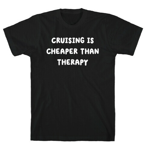 Cruising Is Cheaper Than Therapy T-Shirt