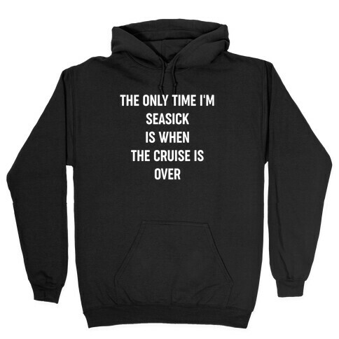 The Only Time I'm Seasick Is When The Cruise Is Over Hooded Sweatshirt