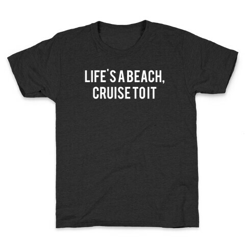 Life's A Beach, Cruise To It Kids T-Shirt