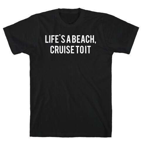 Life's A Beach, Cruise To It T-Shirt