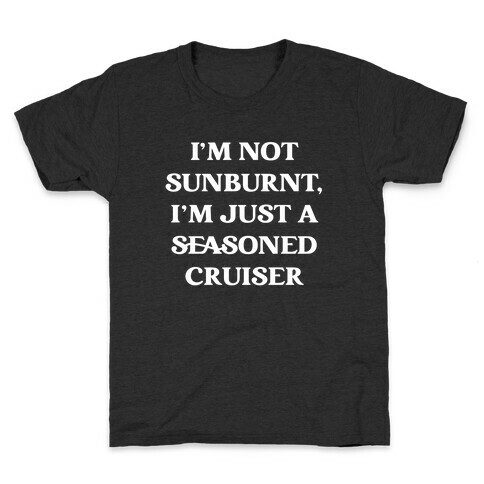 I'm Not Sunburnt, I'm Just A Seasoned Cruiser Kids T-Shirt