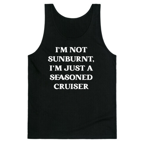 I'm Not Sunburnt, I'm Just A Seasoned Cruiser Tank Top