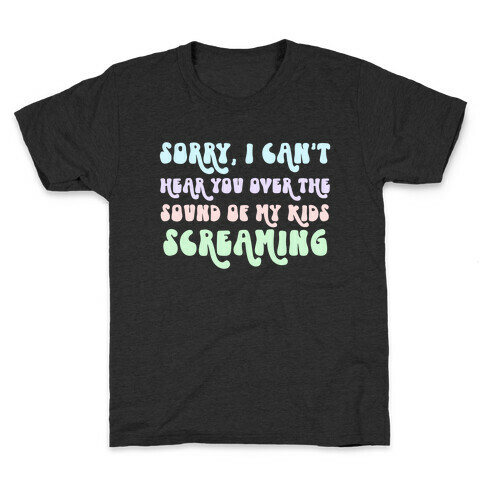 Sorry, I Can't Hear You Over The Sound Of My Kids Screaming Kids T-Shirt
