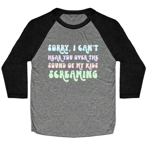 Sorry, I Can't Hear You Over The Sound Of My Kids Screaming Baseball Tee