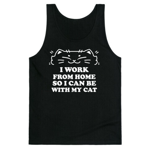 I Work From Home So I Can Be With My Cat Tank Top