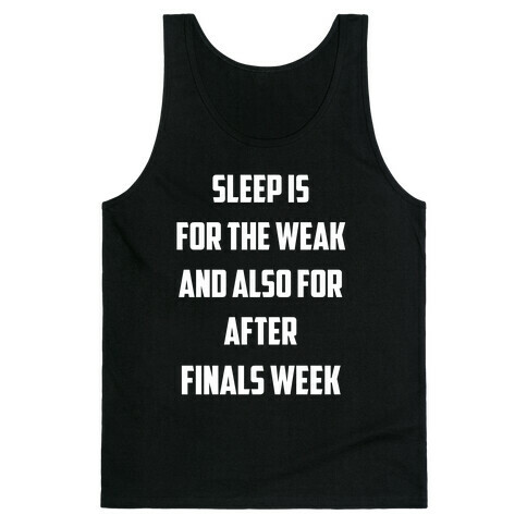 Sleep Is For The Weak, And Also For After Finals Week Tank Top