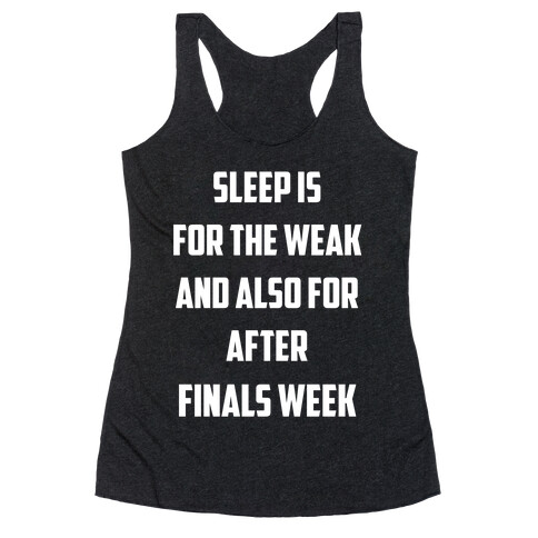 Sleep Is For The Weak, And Also For After Finals Week Racerback Tank Top