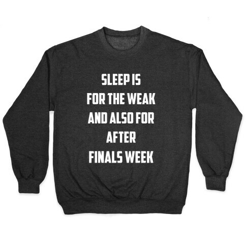 Sleep Is For The Weak, And Also For After Finals Week Pullover