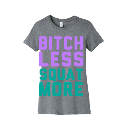 Bitch Less Squat More Womens T-Shirt