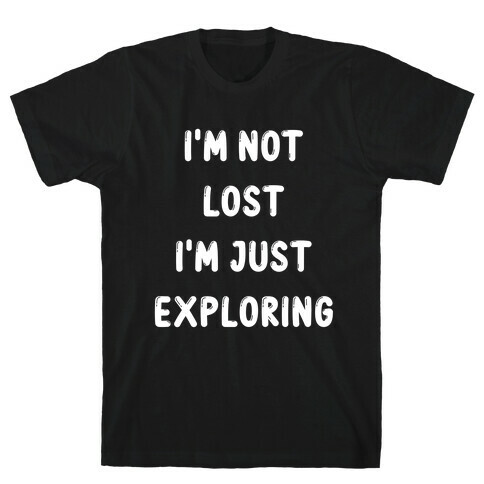 I'm Not Lost, I'm Just Exploring T-Shirt