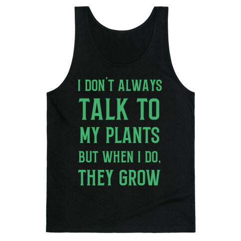 I Don't Always Talk To My Plants, But When I Do, They Grow Tank Top