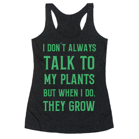 I Don't Always Talk To My Plants, But When I Do, They Grow Racerback Tank Top