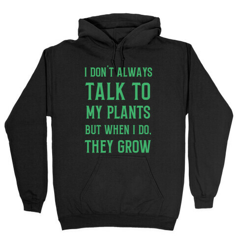 I Don't Always Talk To My Plants, But When I Do, They Grow Hooded Sweatshirt