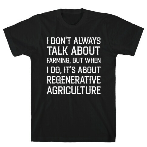 I Don't Always Talk About Farming, But When I Do, It's About Regenerative Agriculture T-Shirt