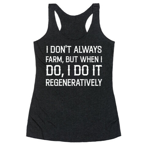 I Don't Always Farm, But When I Do, I Do It Regeneratively Racerback Tank Top