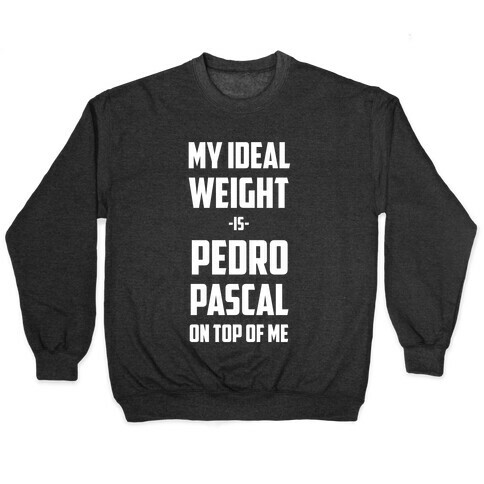 My Ideal Weight Is Pedro Pescal On Top Of Me Pullover