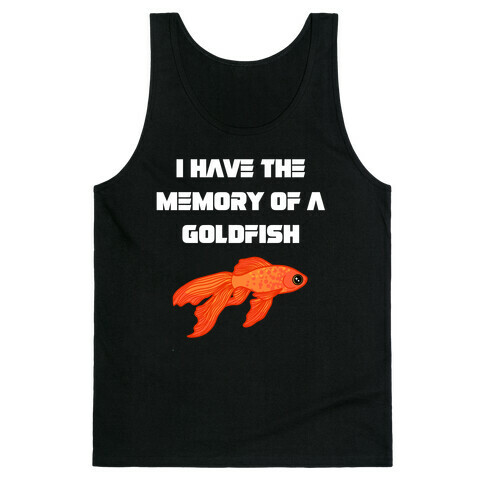 I Have The Memory Of A Goldfish With A Picture Of A Goldfish Tank Top